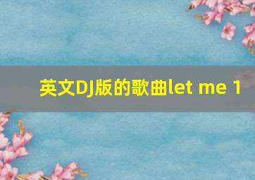 英文DJ版的歌曲let me 1